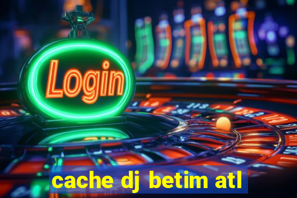 cache dj betim atl